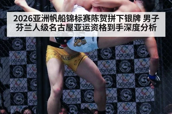 2026亚洲帆船锦标赛陈贺拼下银牌 男子芬兰人级名古屋亚运资格到手深度分析