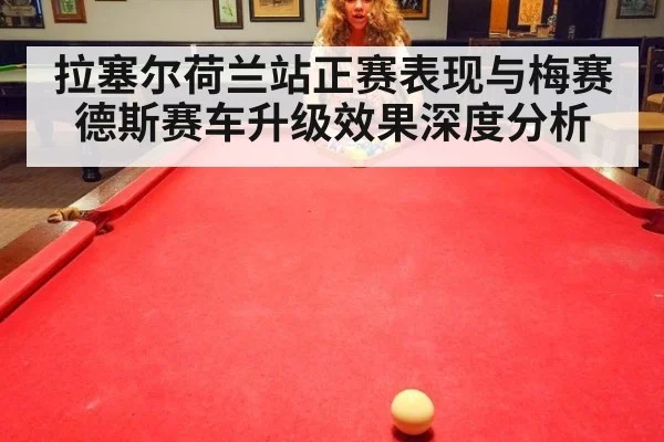 拉塞尔荷兰站正赛表现与梅赛德斯赛车升级效果深度分析